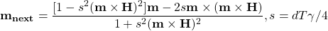 \begin{equation*}  \mathbf{m_{next}} = \frac{[1 - s^2(\mathbf{m}\times \mathbf{H})^2]\mathbf{m} - 2s\mathbf{m}\times (\mathbf{m}\times \mathbf{H})} {1 + s^2(\mathbf{m}\times \mathbf{H})^2}, s = dT \gamma / 4 \end{equation*}