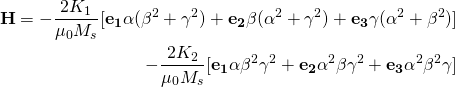 \begin{equation*}  \begin{align*}\mathbf{H} = -\frac{2K_1}{\mu_0 M_s} [\mathbf{e_1} \alpha (\beta ^2 + \gamma ^2) +  \mathbf{e_2} \beta (\alpha ^2 + \gamma ^2) +  \mathbf{e_3} \gamma (\alpha ^2 + \beta ^2) ] \\ -\frac{2K_2}{\mu_0 M_s} [\mathbf{e_1}\alpha \beta^2\gamma^2+ \mathbf{e_2}\alpha^2\beta\gamma^2+ \mathbf{e_3}\alpha^2\beta^2\gamma] \end{align*} \end{equation*}